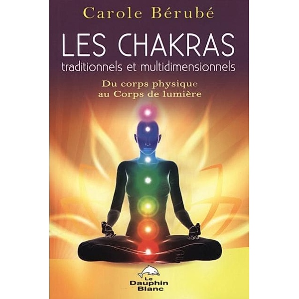 Les Chakras traditionnels et multidimensionnels, Carole Berube