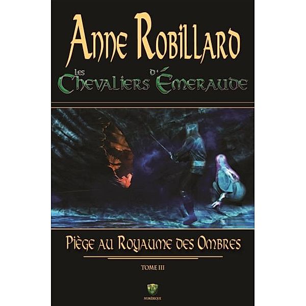 Les Chevaliers d'Emeraude 03 : Piege au royaume des ombres, Anne Robillard