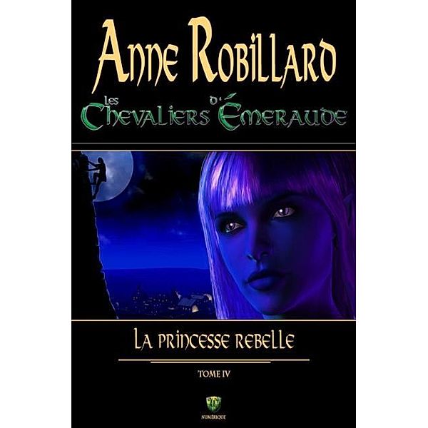 Les Chevaliers d'Emeraude 04 : La princesse rebelle, Anne Robillard