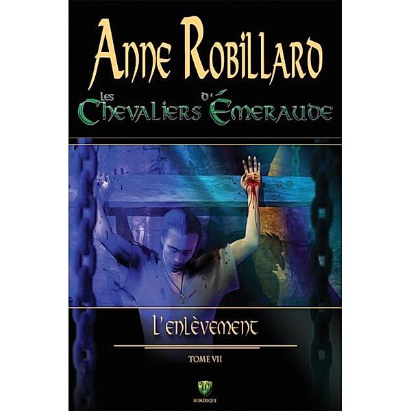 Les Chevaliers d'Emeraude 07 : L'enlevement, Anne Robillard