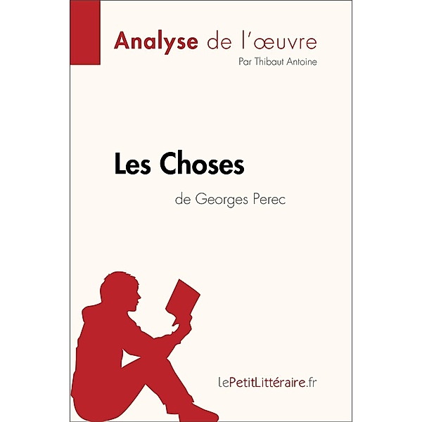 Les Choses de Georges Perec (Analyse de l'oeuvre), Lepetitlitteraire, Thibaut Antoine