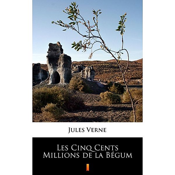 Les Cinq Cents Millions de la Bégum, Jules Verne