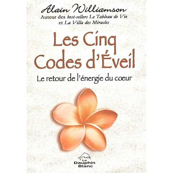 Les Cinq Codes d'Eveil : Le retour de l'energie du coeur, Alain Williamson