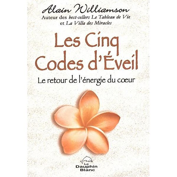 Les Cinq Codes d'Eveil : Le retour de l'energie du coeur, Alain Williamson