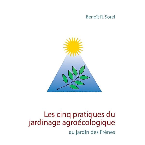 Les cinq pratiques du jardinage agroécologique, Benoît R. Sorel