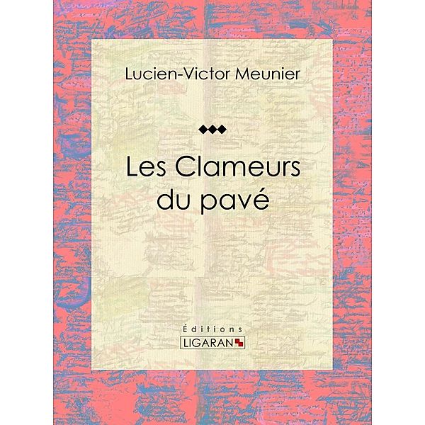 Les Clameurs du pavé, Lucien-Victor Meunier, Ligaran