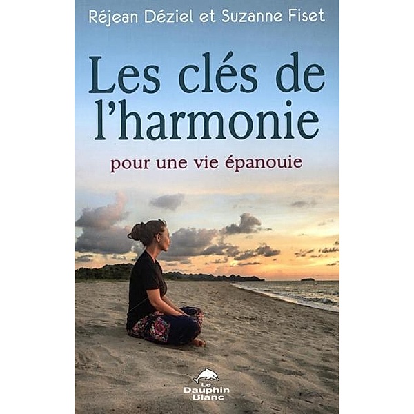 Les cles de l'harmonie pour une vie epanouie, Rejean Deziel, Suzanne Fiset