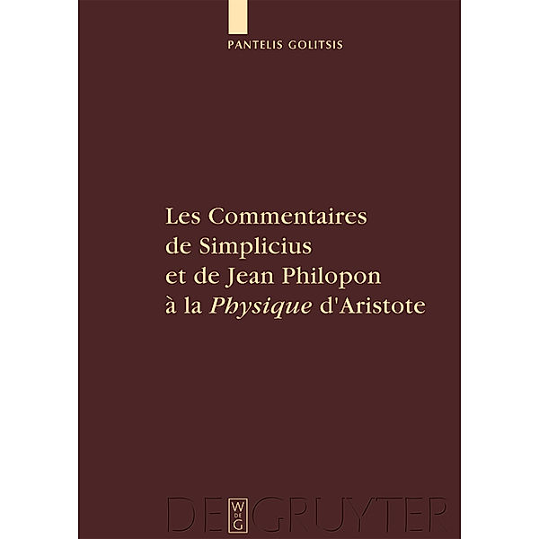 Les Commentaires de Simplicius et de Jean Philopon à la Physique d'Aristote / Commentaria in Aristotelem Graeca et Byzantina Bd.3, Pantelis Golitsis