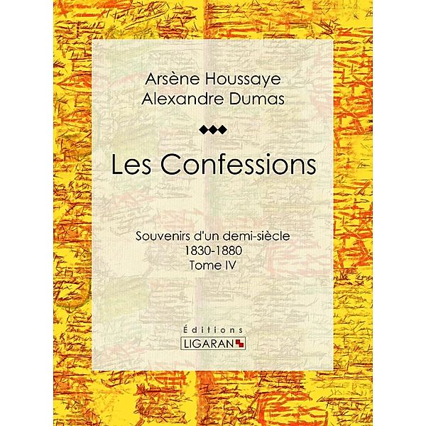 Les Confessions, Alexandre Dumas, Arsène Houssaye, Ligaran