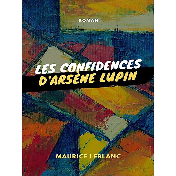 Les Confidences d'Arsène Lupin, Maurice Leblanc