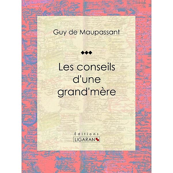 Les conseils d'une grand-mère, Ligaran, Guy de Maupassant