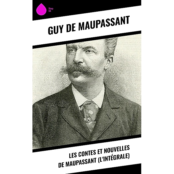 Les Contes et Nouvelles de Maupassant (L'Intégrale), Guy de Maupassant