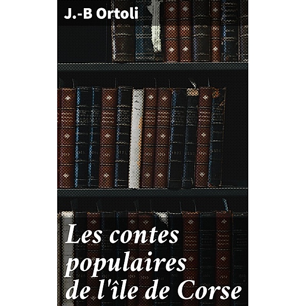 Les contes populaires de l'île de Corse, J. -B Ortoli
