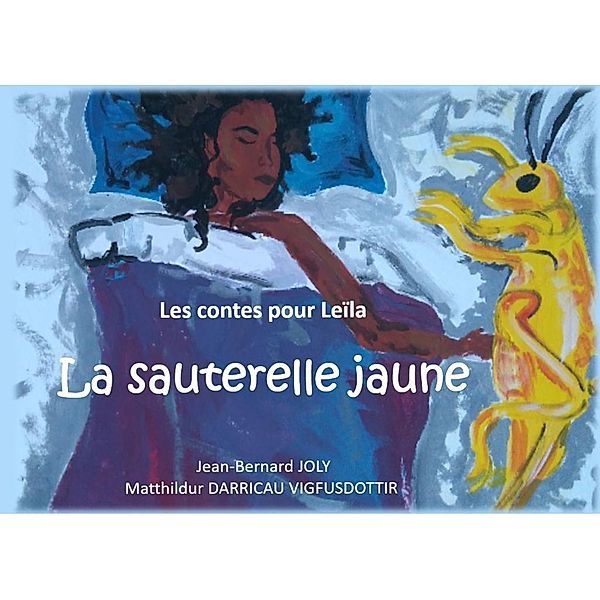 Les contes pour Leïla : La sauterelle jaune, Matthildur Darricau - Vigfusdottir, Jean Bernard Joly