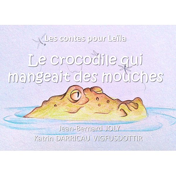 Les contes pour Leïla (Le crocodile qui mangeait des mouches), Jean Bernard Joly, Katrin Darricau vigfusdottir