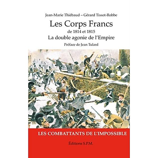 Les corps francs de 1814 et 1815 - la double agonie de l'emp / Hors-collection, Jean-Marie Thiebaud