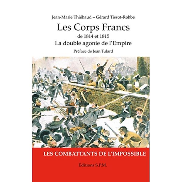 Les corps francs de 1814 et 1815 - la double agonie de l'emp, Jean-Marie Thiebaud Jean-Marie Thiebaud