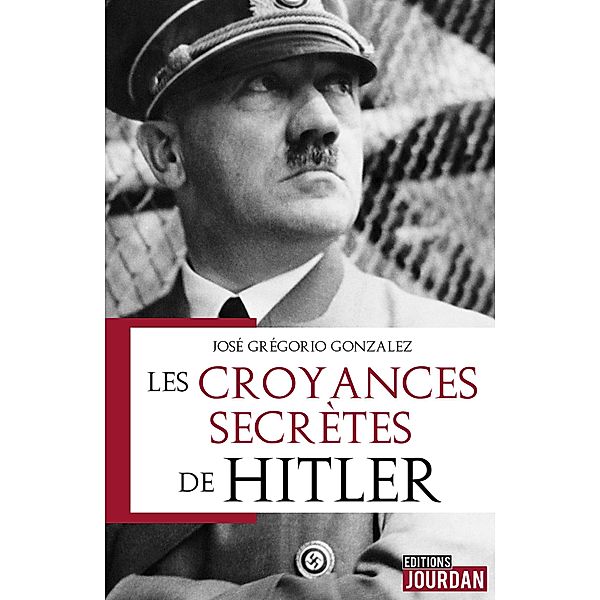 Les croyances secrètes de Hitler, José Grégorio González, Francis Arnould