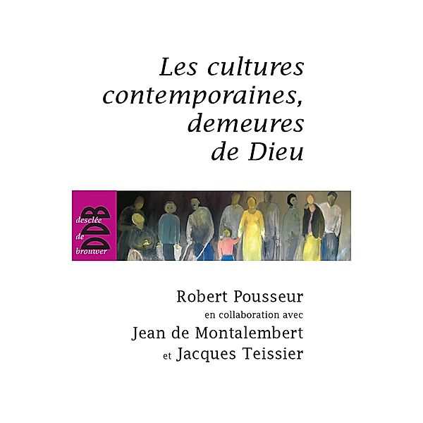 Les cultures contemporaines, demeures de Dieu / Essais, Jean de Montalembert, Robert Pousseur, Jacques Teissier