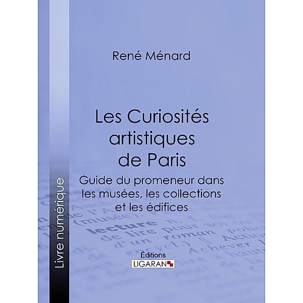 Les Curiosités artistiques de Paris, René Ménard, Ligaran