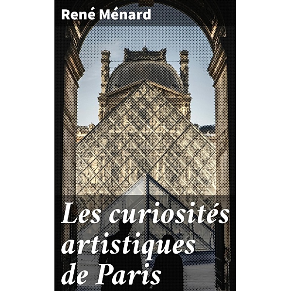 Les curiosités artistiques de Paris, René Ménard