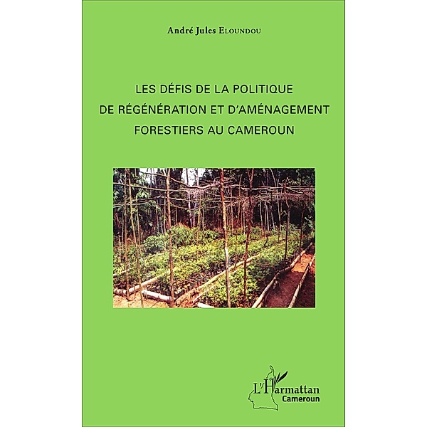 Les défis de la politique de régénération et d'aménagement forestiers au Cameroun, Eloundou Andre Jules Eloundou