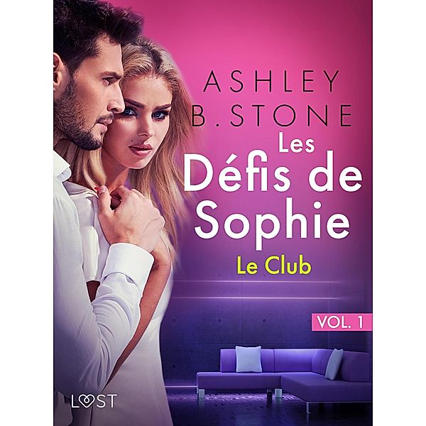 Les Défis de Sophie vol. 1 : Le Club - Une nouvelle érotique / Les Défis de Sophie Bd.1, Ashley B. Stone