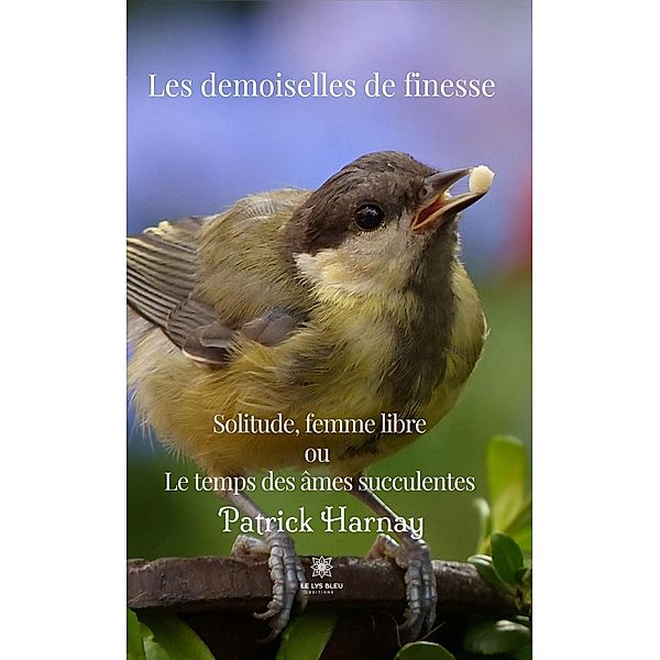 Les demoiselles de finesse - Solitude, femme Libre ou Le temps des âmes succulentes, Patrick Harnay