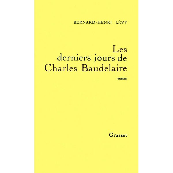 Les derniers jours de Charles Baudelaire / Littérature, Bernard-Henri Lévy