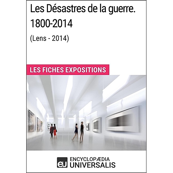Les Désastres de la guerre. 1800-2014 (Lens - 2014), Encyclopaedia Universalis