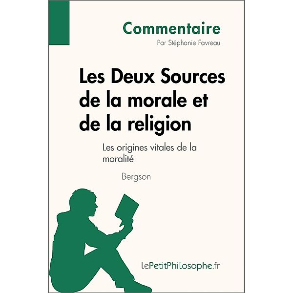 Les Deux Sources de la morale et de la religion de Bergson (Commentaire), Stéphanie Favreau, Lepetitphilosophe