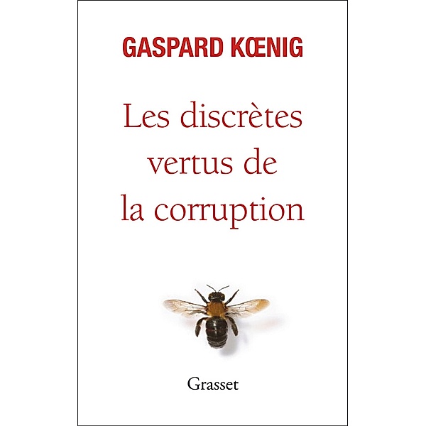 Les discrètes vertus de la corruption / essai français, Gaspard Koenig