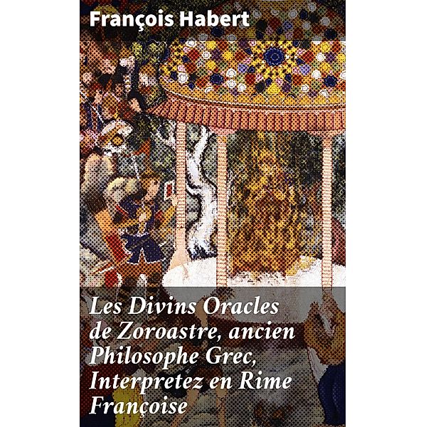Les Divins Oracles de Zoroastre, ancien Philosophe Grec, Interpretez en Rime Françoise, François Habert