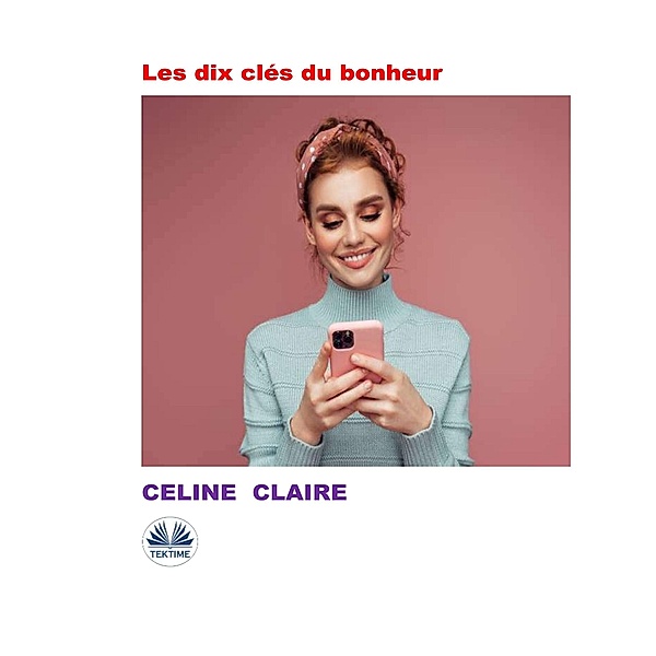Les Dix Clés Du Bonheur, Celine Claire