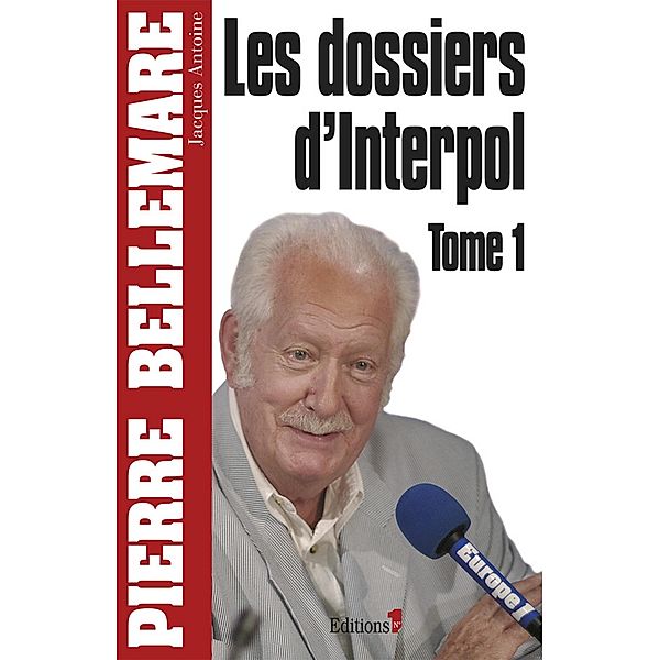 Les Dossiers d'Interpol, tome 1 - NED 2011 / Editions 1 - Collection Pierre Bellemare, Pierre Bellemare