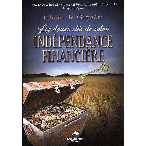 Les douze cles de votre independance financiere / DAUPHIN BLANC, Chantale Giguere