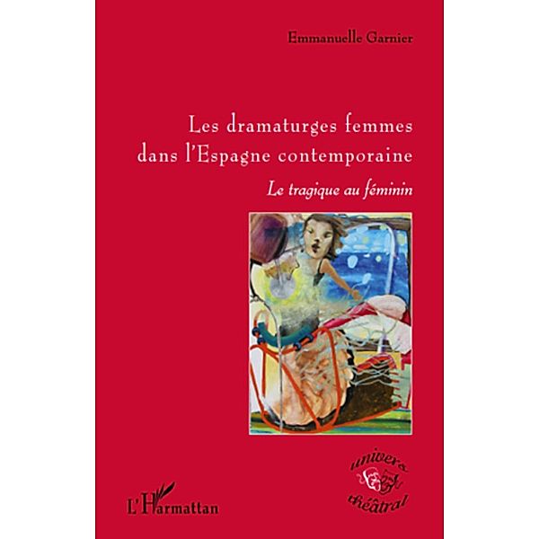 Les dramaturges femmes dans l'espagne contemporaine - le tra, Emmanuelle Garnier Emmanuelle Garnier