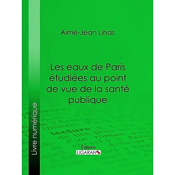 Les eaux de Paris étudiées au point de vue de la santé publique, Ligaran, Aimé-Jean Linas