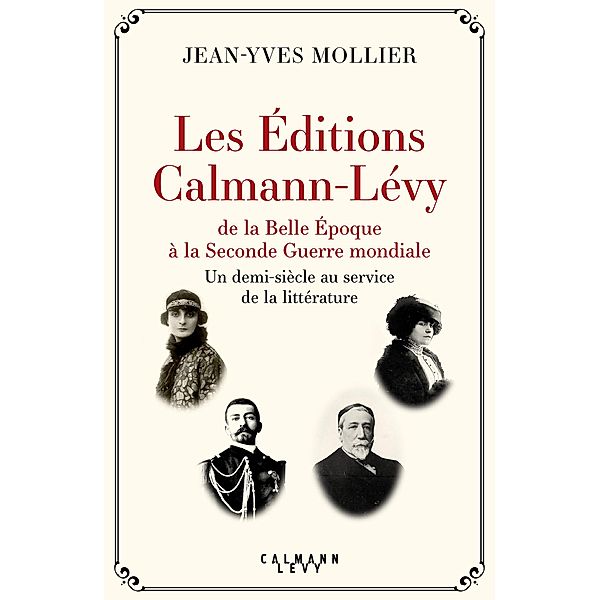 Les Éditions Calmann-Lévy de la Belle Époque à la Seconde Guerre mondiale / Littérature Française, Jean-Yves Mollier