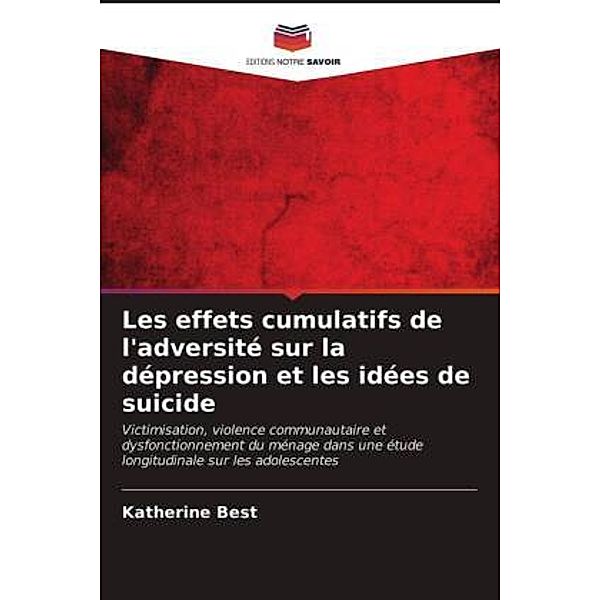 Les effets cumulatifs de l'adversité sur la dépression et les idées de suicide, Katherine Best