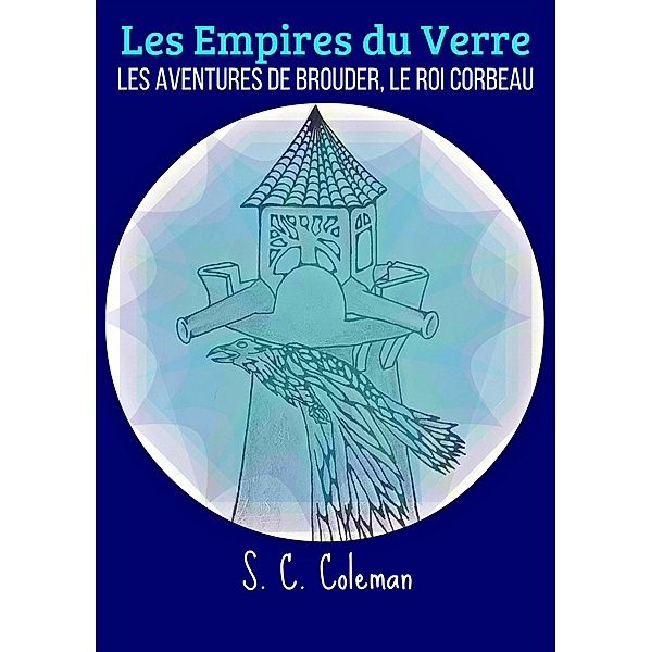 Les Empires du Verre: Les Aventures de Brouder, le Roi Corbeau / Les Empires du Verre, S. C. Coleman