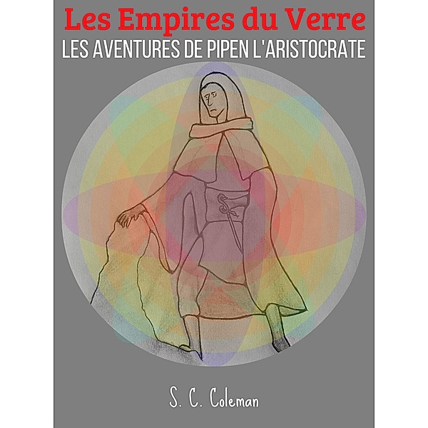 Les Empires du Verre: Les Aventures de Pipen l'Aristocrate / Les Empires du Verre, S. C. Coleman