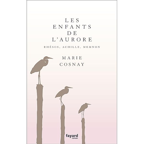 Les Enfants de l'aurore. Rhésos, Achille, Memnon / Littérature Française, Marie Cosnay