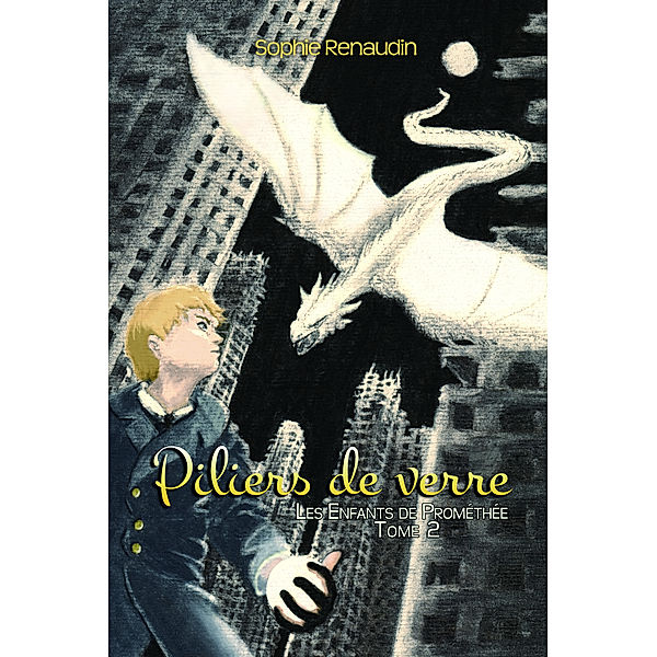 Les Enfants de Prométhée: Piliers de verre: Les Enfants de Prométhée, Tome 2, Sophie Renaudin