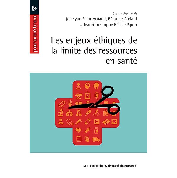 Les enjeux éthiques de la limite des ressources en santé, Béatrice Godard, Jean-Christophe Bélisle Pipon, Jocelyne Saint-Arnaud