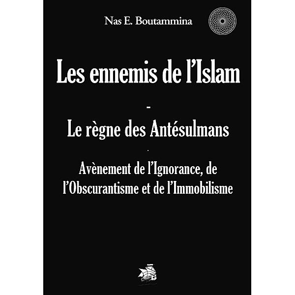 Les ennemis de l'Islam - Le règne des Antésulmans, Nas E. Boutammina