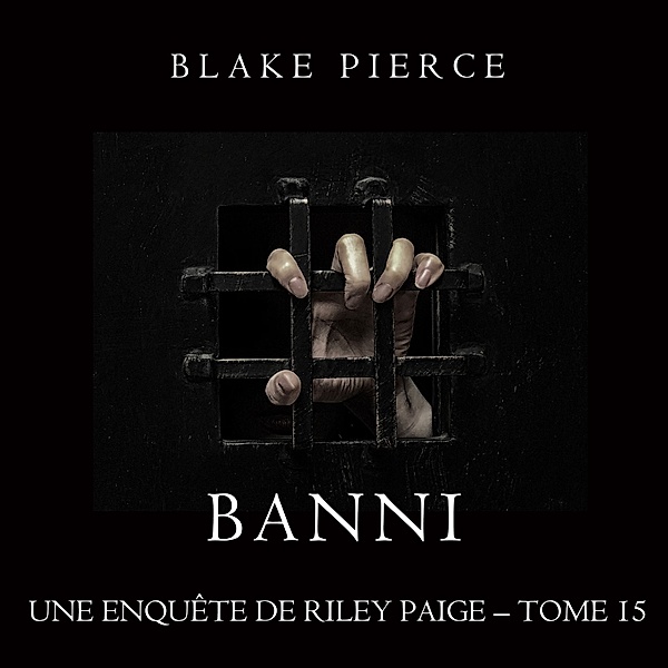 Les Enquêtes de Riley Page - 15 - Banni (Les Enquêtes de Riley Page– Tome 15), Blake Pierce