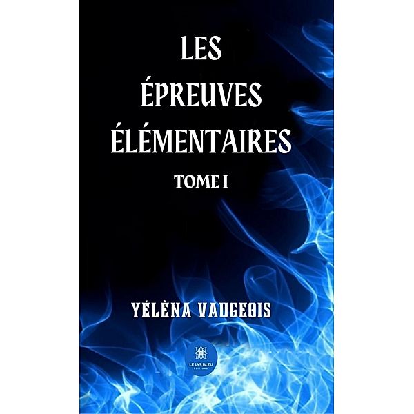 Les épreuves élémentaires - Tome 1, Yélèna Vaugeois