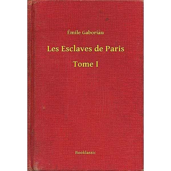 Les Esclaves de Paris - Tome I, Émile Gaboriau