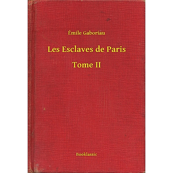 Les Esclaves de Paris - Tome II, Émile Gaboriau